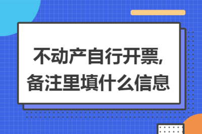 不動產自行開票中勞務服務備注信息的填寫指南